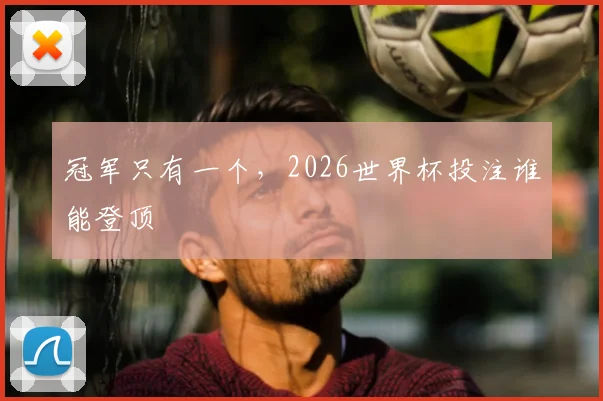 冠军只有一个，2026世界杯投注谁能登顶