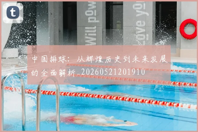 中国排球：从辉煌历史到未来发展的全面解析_20260521201910