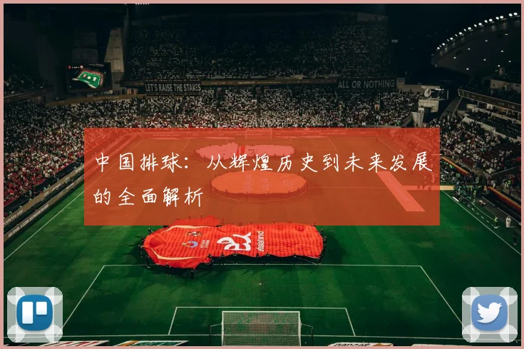中国排球：从辉煌历史到未来发展的全面解析