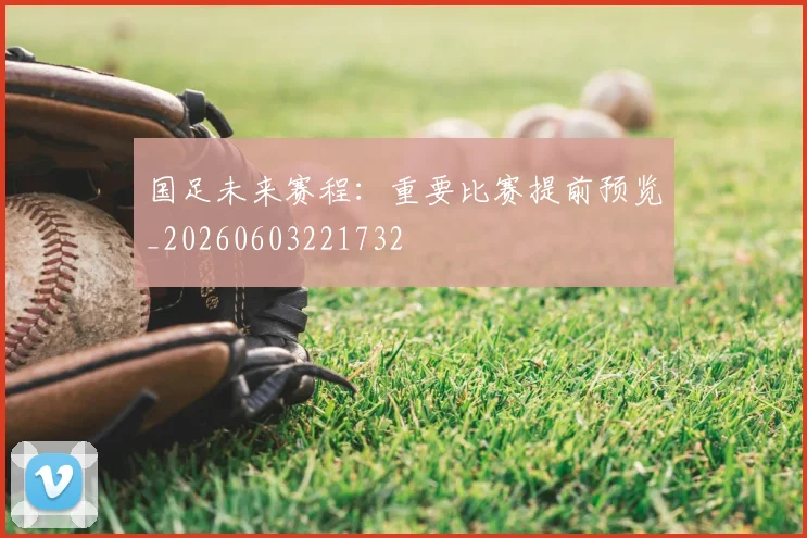 国足未来赛程:重要比赛提前预览_20260603221732
