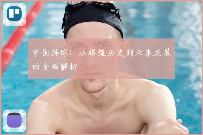 中国排球：从辉煌历史到未来发展的全面解析